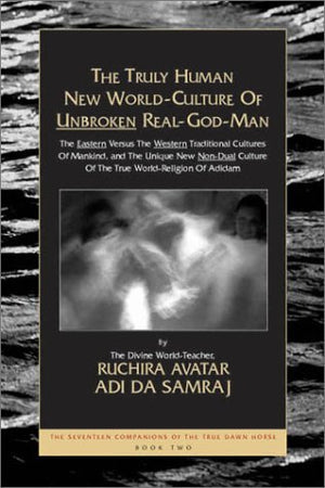 The Truly Human New WorldCulture of Unbroken RealGodMan (The Seventeen Companions of the True Dawn Horse),Used