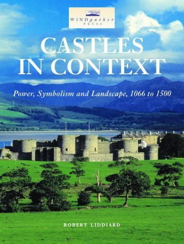 Castles In Context: Power, Symbolism And Landscape, 1066 To 1500,New