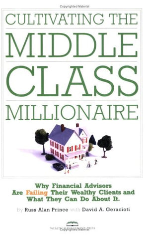 Cultivating the Middleclass Millionaire: Why Financial Advisors Are Failing Their Wealthy Clients And What They Can Do About It,Used