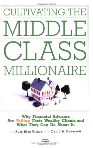Cultivating the Middleclass Millionaire: Why Financial Advisors Are Failing Their Wealthy Clients And What They Can Do About It,Used