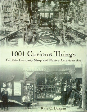 1001 Curious Things: Ye Olde Curiosity Shop And Native American Art,New