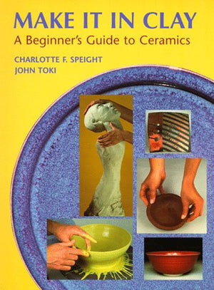 Make It In Clay: A Beginner'S Guide To Ceramics