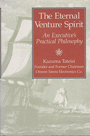 The Eternal Venture Spirit: An Executive'S Practical Philosophy