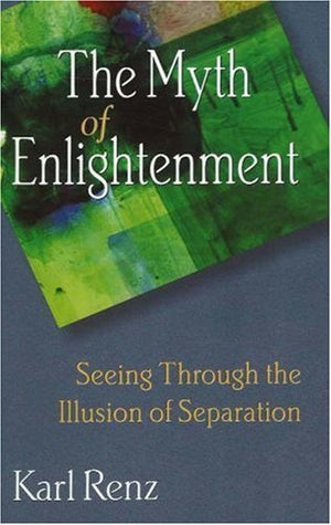 The Myth of Enlightenment: Seeing Through the Illusion of Separation,Used