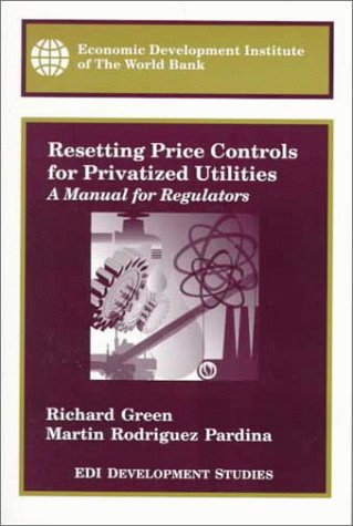 Resetting Price Controls For Privatized Utilities: A Manual For Regulators (Edi Development Studies),New