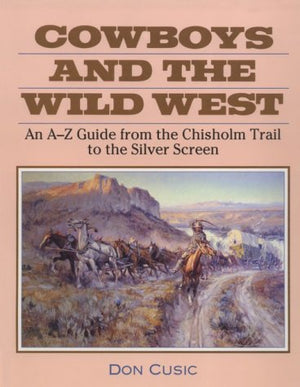 Cowboys and the Wild West: An AZ Guide from the Chisholm Trail to the Silver Screen,Used