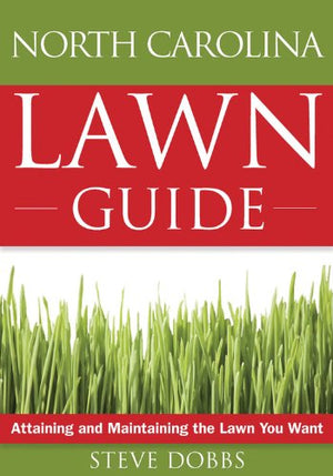 The North Carolina Lawn Guide: Attaining And Maintaining The Lawn You Want (Guide To Midwest And Southern Lawns)