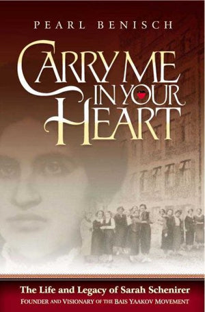 Carry Me in Your Heart: The Life and Legacy of Sarah Schenirer, Founder and Visionary of the Bais Yaakov Movement,New