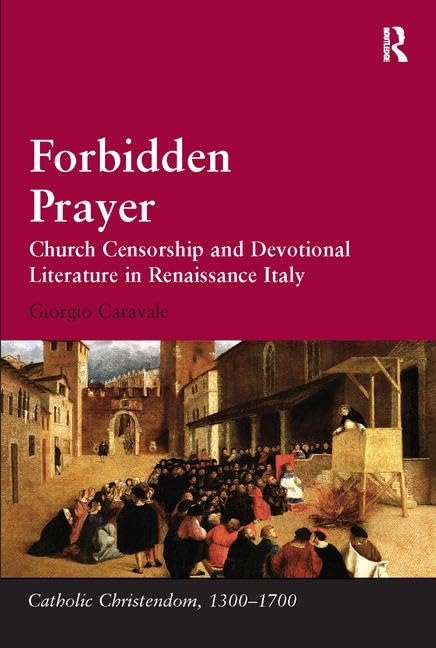 Forbidden Prayer: Church Censorship and Devotional Literature in Renaissance Italy (Catholic Christendom, 13001700),Used