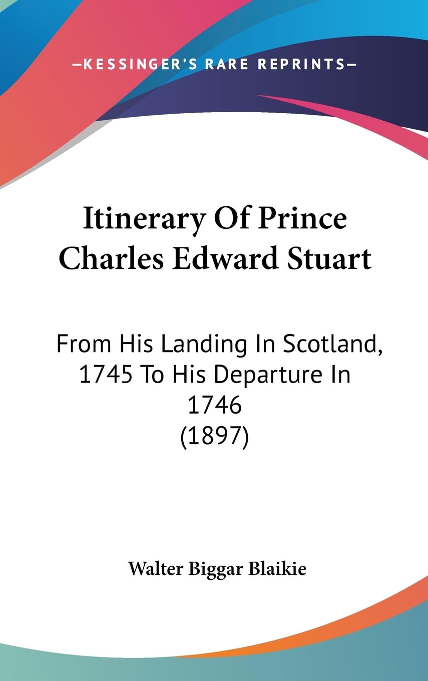 Itinerary Of Prince Charles Edward Stuart: From His Landing In Scotland, 1745 To His Departure In 1746 (1897),New