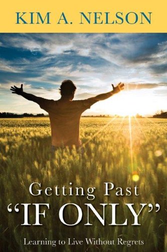 Getting Past If Only, Learning to Live Without Regrets,Used
