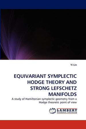 EQUIVARIANT SYMPLECTIC HODGE THEORY AND STRONG LEFSCHETZ MANIFOLDS: A study of Hamiltonian symplectic geometry from a Hodge theo,Used