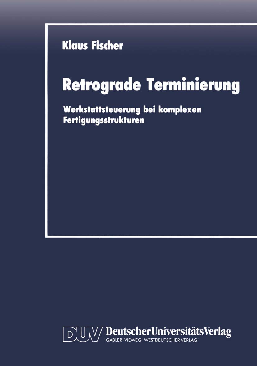 Retrograde Terminierung: Werkstattsteuerung bei komplexen Fertigungsstrukturen (DUV Wirtschaftswissenschaft) (German Edition),Used