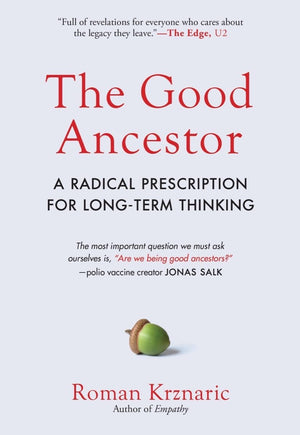 The Good Ancestor: A Radical Prescription for LongTerm Thinking