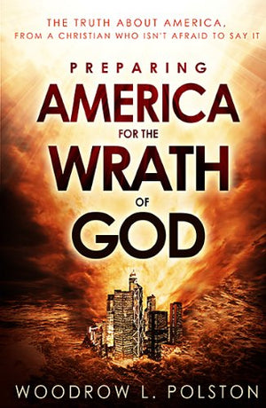 Preparing America for the Wrath of God: The Truth About America from a Christian Who Isn't Afraid to Say It,Used