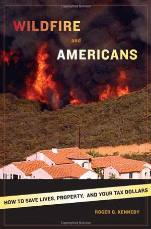 Wildfire And Americans: How To Save Lives, Property, And Your Tax Dollars,New