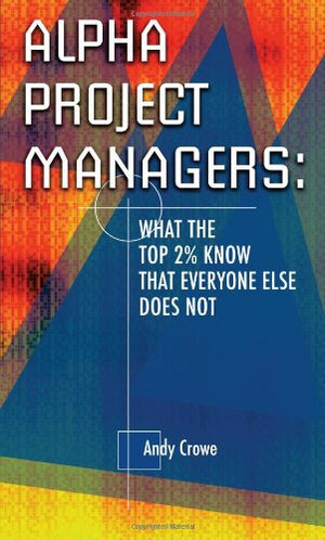 Alpha Project Managers: What The Top 2% Know That Everyone Else Does Not,New