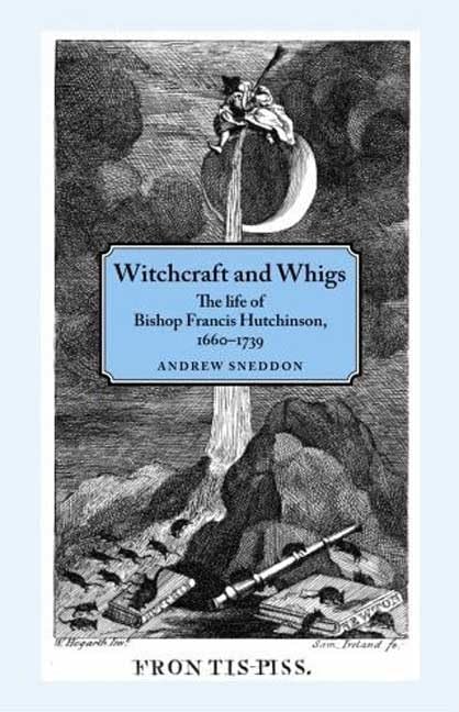 Witchcraft and Whigs: The Life of Bishop Francis Hutchinson (16601739),Used