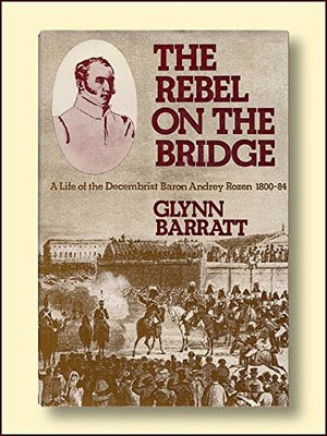 The rebel on the bridge: A life of the Decembrist Baron Andrey Rozen, 180084,Used