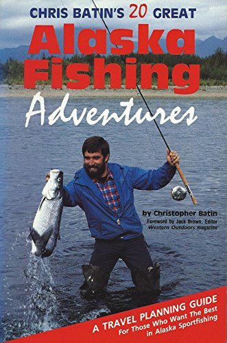 Chris Batin's 20 Great Alaska Fishing Adventures,Used