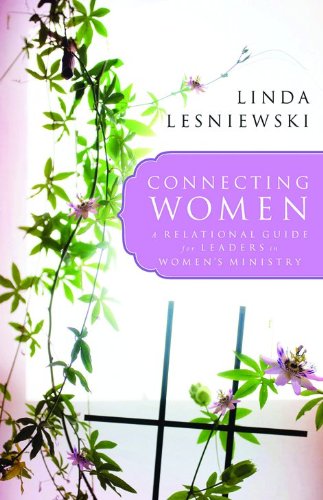 Connecting Women: A Relational Guide for Leaders in Women's Ministry,New