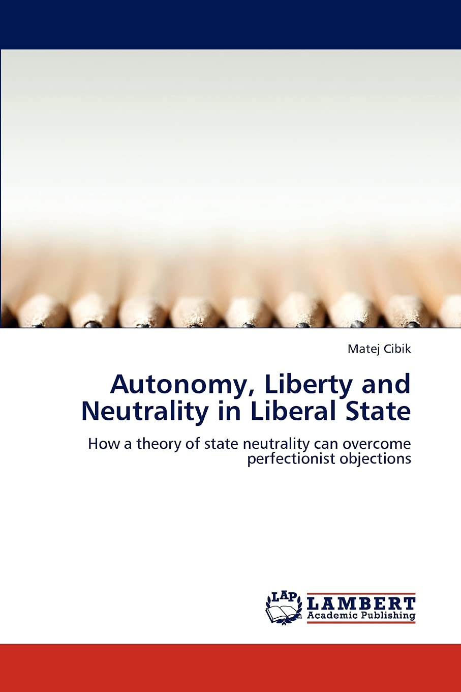 Autonomy, Liberty and Neutrality in Liberal State: How a theory of state neutrality can overcome perfectionist objections,Used