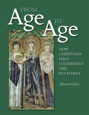 From Age To Age: How Christians Have Celebrated The Eucharist (Revised And Expanded Edition),New