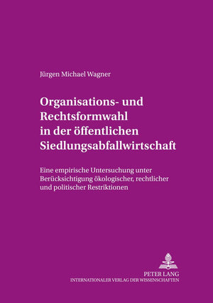Organisations und Rechtsformwahl in der ffentlichen Siedlungsabfallwirtschaft: Eine empirische Untersuchung unter Bercksichtigu,Used