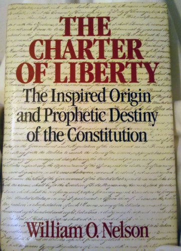 The Charter of Liberty: The Inspired Origin and Prophetic Destiny of the Constitution,Used