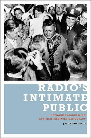 Radios Intimate Public: Network Broadcasting And Massmediated Democracy