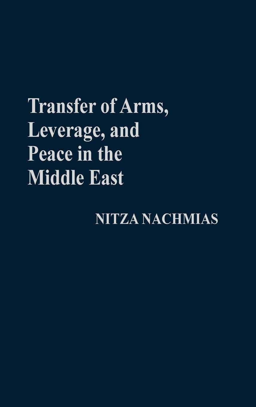 Transfer of Arms, Leverage, and Peace in the Middle East: (Contributions in Military Studies),New