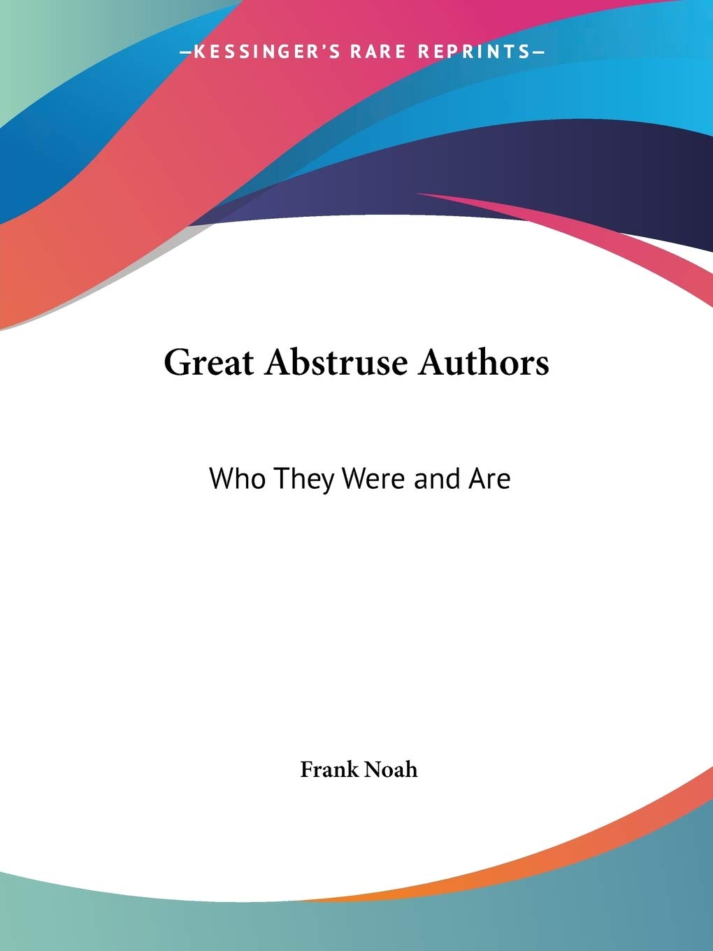 Great Abstruse Authors: Who They Were and Are,Used