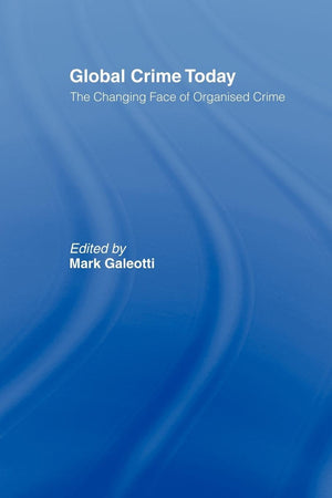 Global Crime Today: The Changing Face Of Organised Crime