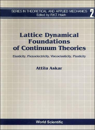 Lattice Dynamical Foundations of Continuum Theories: Elasticity, Piezoelectricity, Viscoelasticity, Plasticity (Theoretical and ,Used