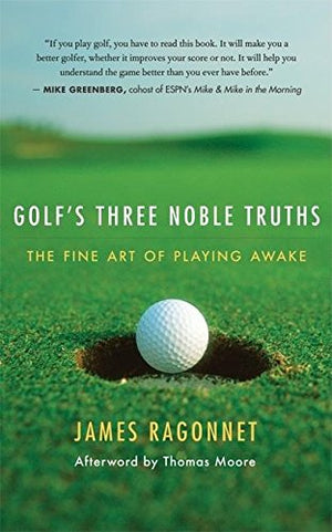 Golf's Three Noble Truths: The Fine Art of Playing Awake,New