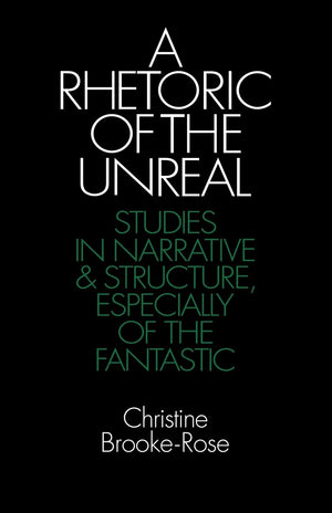 A Rhetoric Of The Unreal: Studies In Narrative And Structure, Especially Of The Fantastic