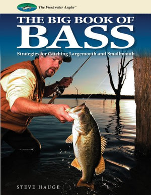 Big Book Of Bass: Strategies For Catching Largemouth And Smallmouth (The Freshwater Angler)