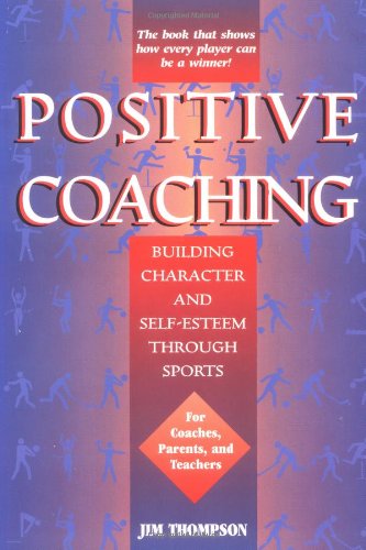 Positive Coaching: Building Character And Selfesteem Through Sports