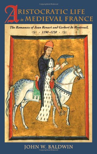 Aristocratic Life In Medieval France: The Romances Of Jean Renart And Gerbert De Montreuil, 11901230