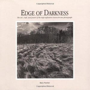 Edge of Darkness: The Art, Craft, and Power of the HighDefinition Monochrome Photograph,New