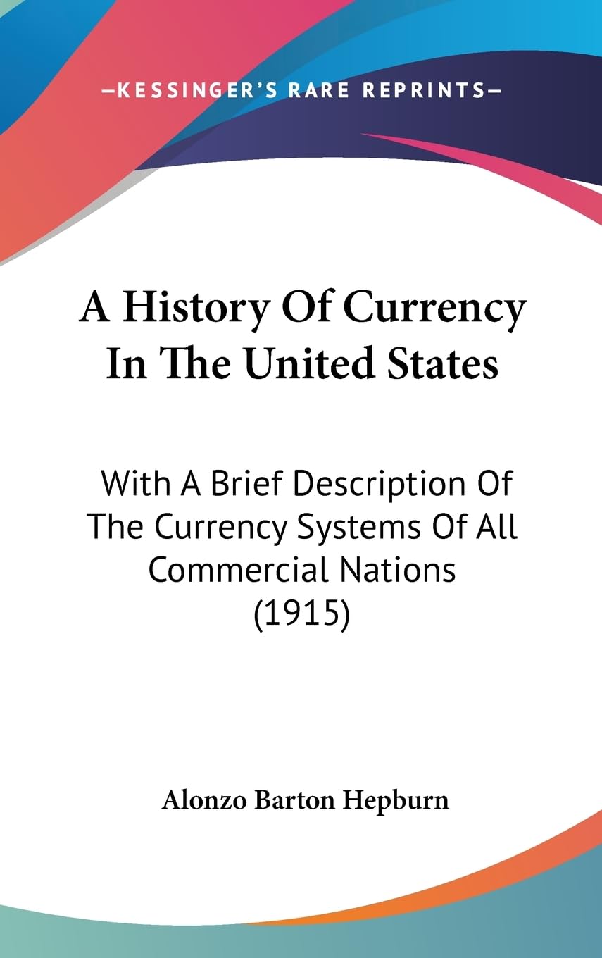 A History Of Currency In The United States: With A Brief Description Of The Currency Systems Of All Commercial Nations (1915),Used