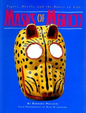 Masks Of Mexico: Tigers, Devils, And The Dance Of Life,New