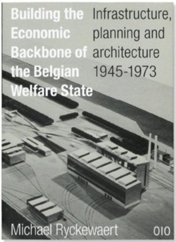 Building the Economic Backbone of the Belgian Welfare State: Infrastructure, Planning and Architecture 19451973,Used