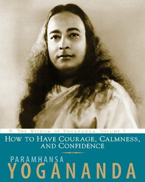 How to Have Courage, Calmness and Confidence: The Wisdom of Yogananda (Volume 5),New