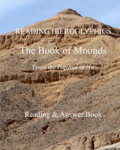 Reading Hieroglyphics The Book Of Mounds From The Papyrus Of Nu: Reading & Answer Book (Reading Hieroglyphs And Ancient Egyptian