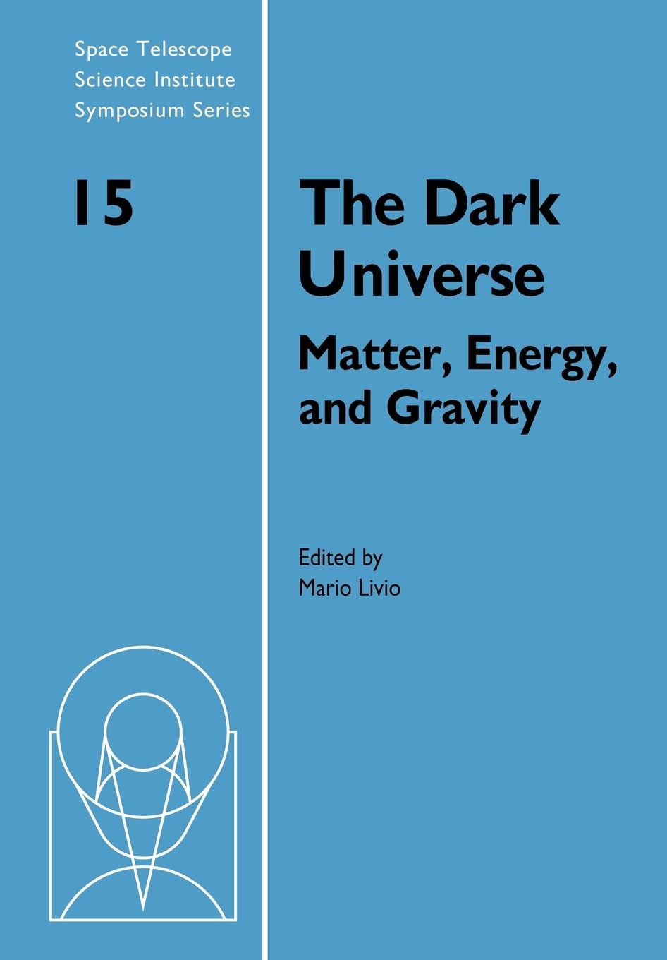 The Dark Universe: Matter, Energy and Gravity (Space Telescope Science Institute Symposium Series, Series Number 15),Used
