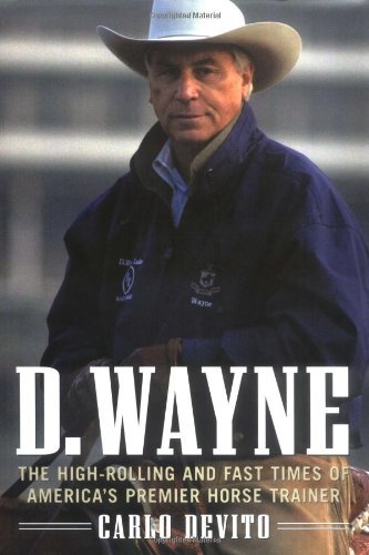 D. Wayne: The HighRolling and Fast Times of America's Premier Horse Trainer,Used