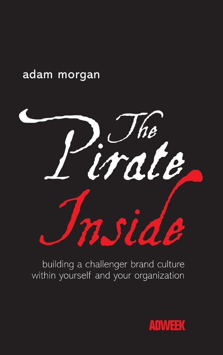 The Pirate Inside: Building a Challenger Brand Culture Within Yourself and Your Organization,New