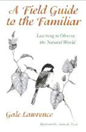 A Field Guide To The Familiar: Learning To Observe The Natural World