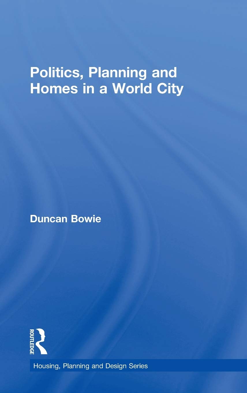 Politics, Planning And Homes In A World City (Housing, Planning And Design Series)